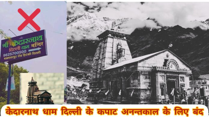 अनंतकाल के लिए बंद हुवे केदारनाथ दिल्ली धाम के कपाट , नहीं बनेगा दिल्ली में केदारनाथ धाम मंदिर