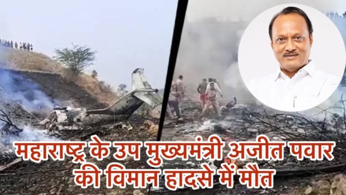 दुखद खबर: महाराष्ट्र के उप मुख्यमंत्री अजीत पवार की विमान हादसे में मौत,महाराष्ट्र के बारामती में हुआ दर्दनाक हादसा